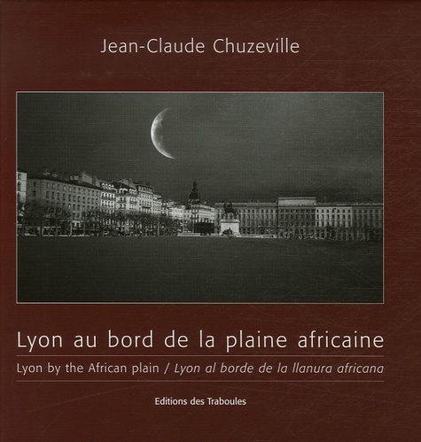 Jean-Claude Chuzeville - Lyon au bord de la plaine africaine - Edition français-anglais-espagnol.