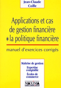 Jean-Claude Coille - Applications Et Cas De Gestion Financiere. La Politique Financiere, Manuel D'Exercices Corriges.
