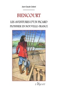 Jean-Claude Collard - BIENCOURT Les aventures d'un Picard pionnier en Nouvelle-France.