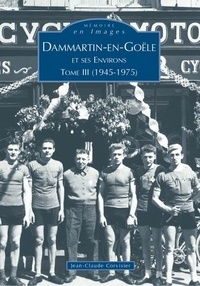 Jean-Claude Corvisier - Dammartin-en-Goële et ses environs - Tome 3, (1945-1975).