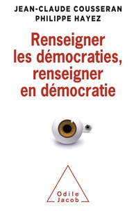 Jean-Claude Cousseran et Philippe Hayez - Renseigner les démocraties, renseigner en démocratie.