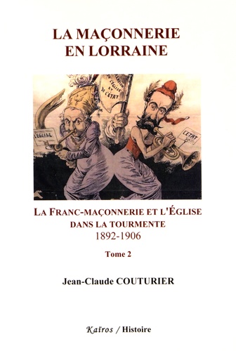 Jean-Claude Couturier - La Maçonnerie en Lorraine - Tome 2, La franc-maçonnerie et l'Eglise dans la tourmente (1892-1906).