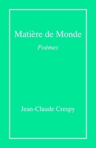 Jean-Claude Crespy - Matière de monde - Poèmes.