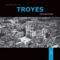 Jean-Claude Czamara - Troyes - Mémoire d'une ville.