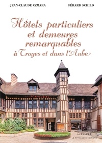 Jean-Claude Czmara et Gérard Schild - Hôtels particuliers et demeures remarquables à Troyes et dans l'Aube.