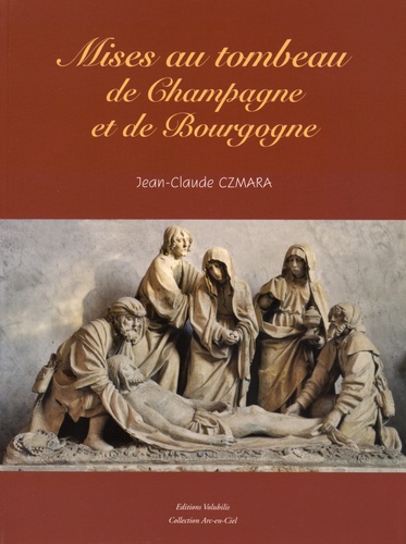 Jean-Claude Czmara - Mises au tombeau de Champagne et de Bourgogne.