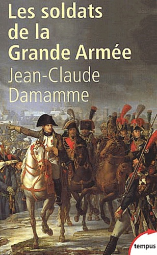 Jean-Claude Damamme - Les Soldats De La Grande Armee.