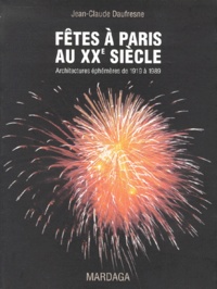 Jean-Claude Daufresne - Fetes A Paris Au Xxeme Siecle. Architectures Ephemeres De 1919 A 1989.