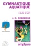 Jean-Claude Debergue - Gymnastique aquatique - La gym par l'eau, l'eau par la gym.