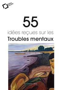 Jean-Claude Delgenès et Bernard Granger - 55 idées reçues sur les troubles mentaux.