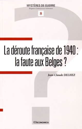 Jean-Claude Delhez - La déroute française de 1940 : la faute aux Belges ?.