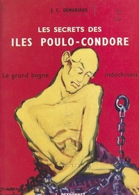 Jean-Claude Demariaux - Les secrets des îles Poulo-Condore - Le grand bagne indochinois.