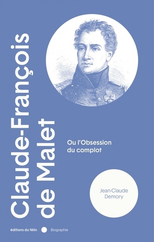 Claude-François de Malet. Ou l'obsession du complot