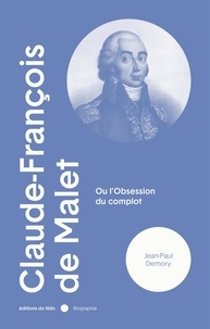Jean-Claude Demory - Claude-François de Malet - Ou l'obsession du complot.