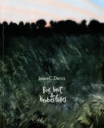 Jean-Claude Denis - Bois brut & herbes folles.