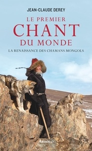 Jean-Claude Derey - Le premier chant du monde - La renaissance des chamans mongols.