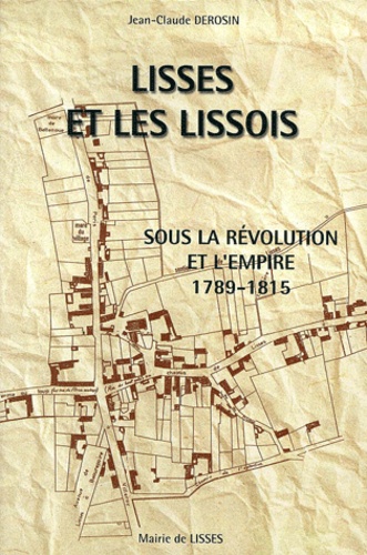 Jean-Claude Derosin - Lisses Et Les Lissois Sous La Revolution Et L'Empire 1789-1815.