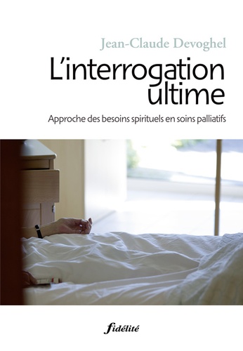 L'interrogation ultime. Approche des besoins spirituels en soins palliatifs