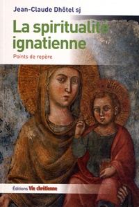 Jean-Claude Dhôtel - La spiritualité ignatienne - Points de repère.