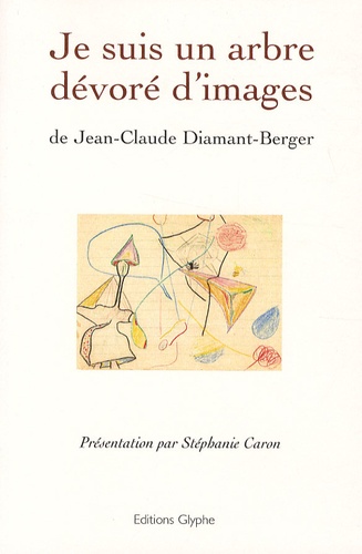 Jean-Claude Diamant-Berger - Je suis un arbre dévoré d'images.