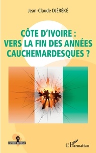 Jean-Claude Djéréké - Côte d'Ivoire : vers la fin des années cauchemardesques ?.