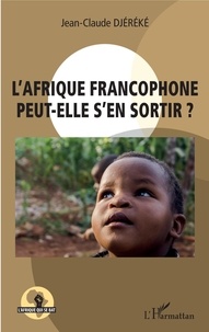 Jean-Claude Djéréké - L'Afrique francophone peut-elle s'en sortir ?.
