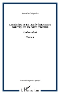 Jean-Claude Djéréké - Les évêques et les évènements politiques en Côte d'Ivoire (1980-1989) - Tome 1.
