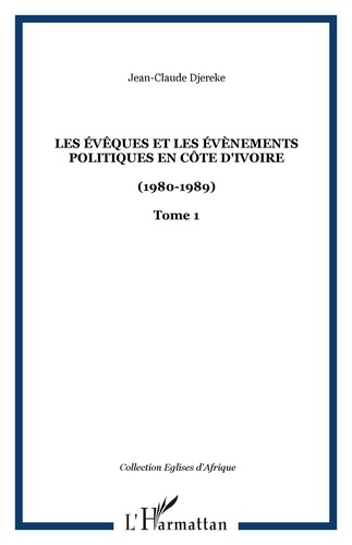 Jean-Claude Djéréké - Les évêques et les évènements politiques en Côte d'Ivoire (1980-1989) - Tome 1.