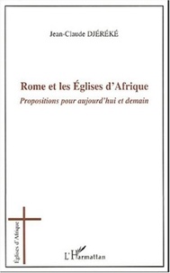 Jean-Claude Djéréké - Rome et les Eglises d'Afrique - Propositions pour aujourd'hui et demain.