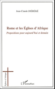 Jean-Claude Djéréké - Rome et les Eglises d'Afrique - Propositions pour aujourd'hui et demain.