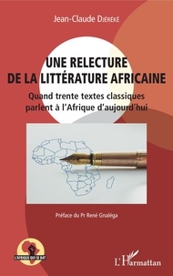 Jean-Claude Djéréké - Une relecture de la littérature africaine - Quand trente textes classiques parlent à l'Afrique d'aujourd'hui.