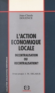 Jean-Claude Douence - L'action économique locale : décentralisation ou recentralisation ?.