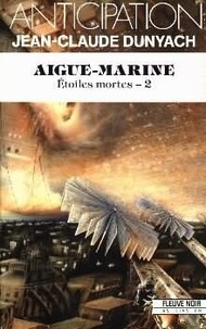 Jean-Claude Dunyach - Etoiles mortes Tome 2 : Aigue-marine.
