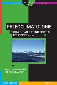 Jean-Claude Duplessy et Gilles Ramstein - Paléoclimatologie - Tome 1, Trouver, dater et interpréter les indices.