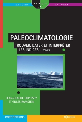 Paléoclimatologie. Tome 1, Trouver, dater et interpréter les indices