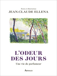 Jean-Claude Ellena - L'odeur des jours - Une vie de parfumeur.