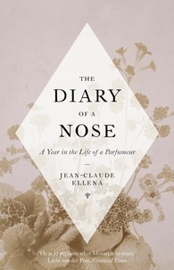Jean-Claude Ellena - The Diary of a Nose - A Year in the Life of a Parfumeur.