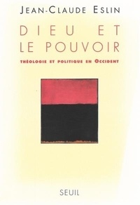 Jean-Claude Eslin - Dieu Et Le Pouvoir. Theologie Et Politique En Occident.