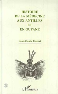 Jean-Claude Eymeri - Histoire de la médecine aux Antilles et en Guyane.