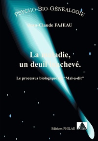 Jean-Claude Fajeau - La maladie, un deuil inachevé - Le processus biologie du "Mal-a-dit".