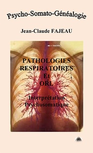 Jean-Claude Fajeau - Pathologies respiratoires et ORL - Interprétation psychosomatique.