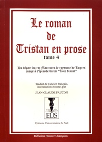 Jean-Claude Faucon - Le roman de Tristan en prose Tome 4 : Du départ de Marc vers le royaume de Logres à l'épisode du lai "Voir disant".