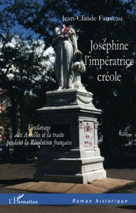 Jean-Claude Fauveau - Joséphine, l'impératrice créole - L'esclavage aux Antilles et la traite pendant la Révolution française.