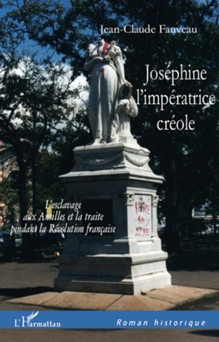 Jean-Claude Fauveau - Joséphine, l'impératrice créole - L'esclavage aux Antilles et la traite pendant la Révolution française.