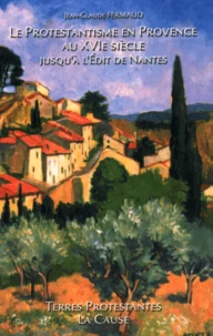 Le Protestantisme En Provence. En Avignon Dans Le Comtat, La Principaute D'Orange Et Le Comte De Nice Au Xvie Siecle Jusqu'A L'Edit De Nantes