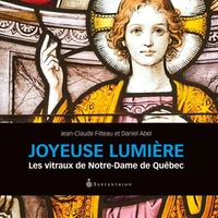 Joyeuse lumiere : les vitraux de notre-dame de quebec