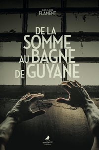 Jean-Claude Flament - De la Somme au bagne de Guyane.