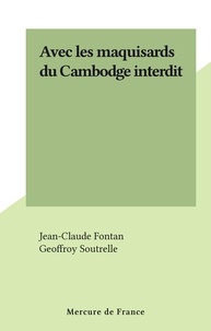 Jean-Claude Fontan et Geoffroy Soutrelle - Avec les maquisards du Cambodge interdit.