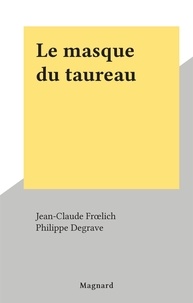 Jean-Claude Frœlich et Philippe Degrave - Le masque du taureau.