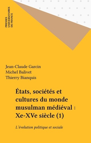 Etats, sociétés et cultures du monde musulman médiéval (Xe - XVe siècle). Tome 1, L'évolution politique et sociale